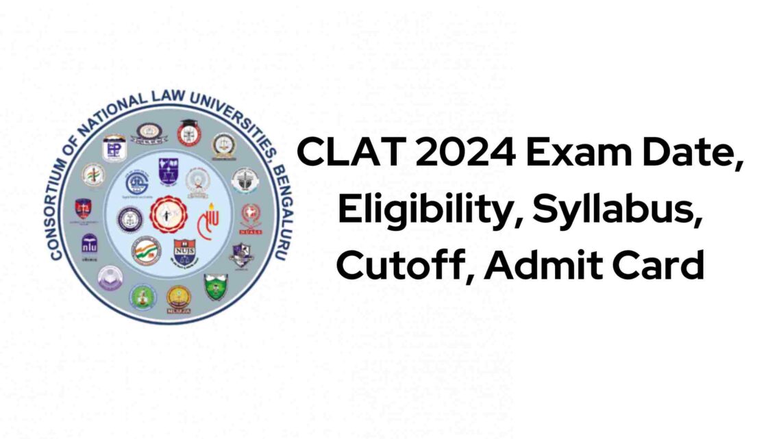 CLAT 2024 Exam Date, Eligibility, Syllabus, Cutoff and Admit Card